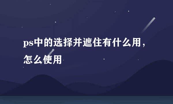 ps中的选择并遮住有什么用，怎么使用