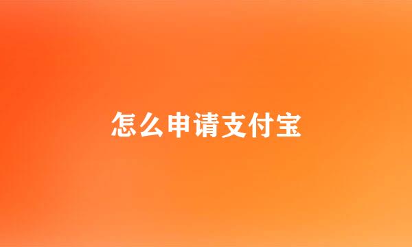 怎么申请支付宝