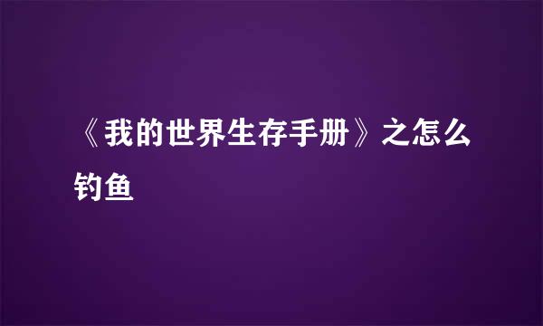 《我的世界生存手册》之怎么钓鱼