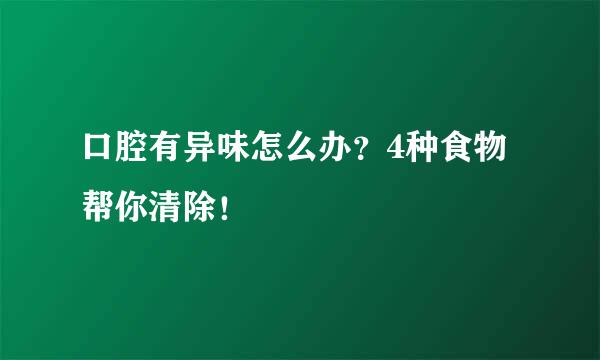 口腔有异味怎么办？4种食物帮你清除！