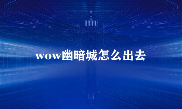 wow幽暗城怎么出去