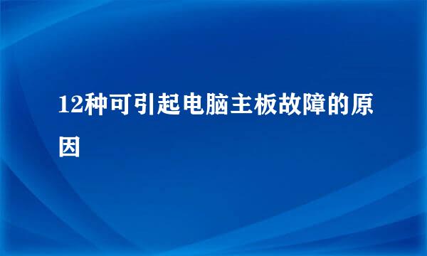 12种可引起电脑主板故障的原因