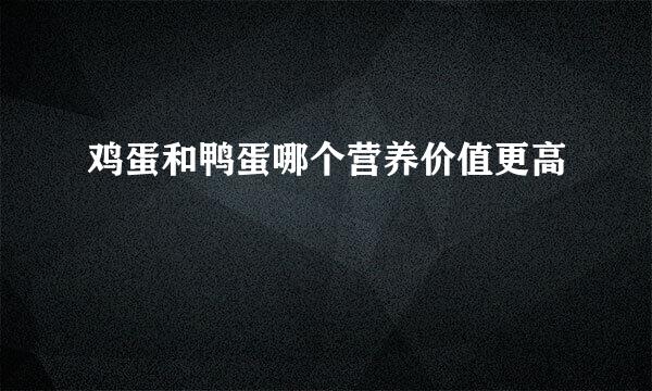 鸡蛋和鸭蛋哪个营养价值更高