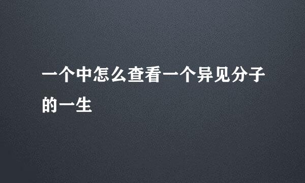 一个中怎么查看一个异见分子的一生