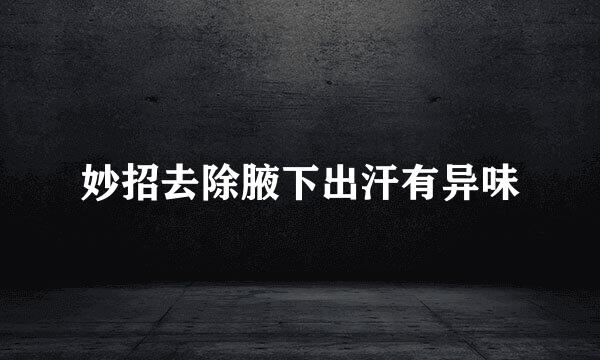 妙招去除腋下出汗有异味