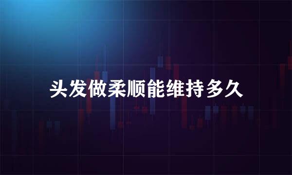 头发做柔顺能维持多久