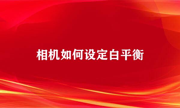 相机如何设定白平衡
