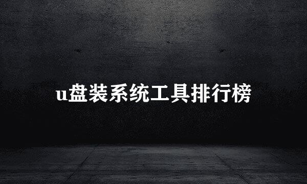 u盘装系统工具排行榜