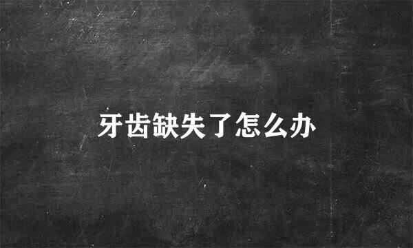 牙齿缺失了怎么办