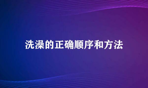 洗澡的正确顺序和方法