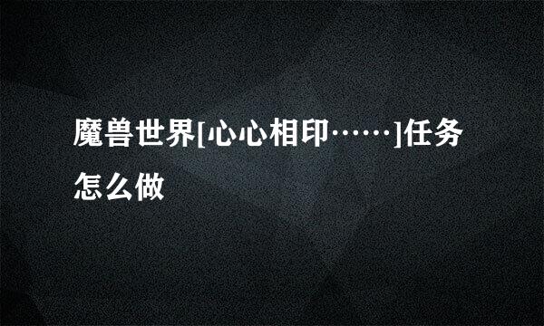 魔兽世界[心心相印……]任务怎么做