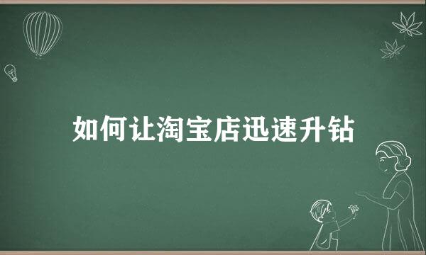 如何让淘宝店迅速升钻