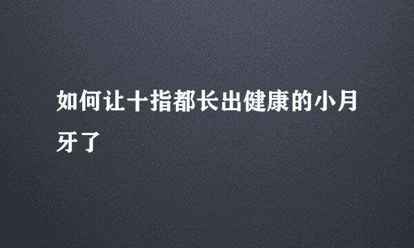 如何让十指都长出健康的小月牙了