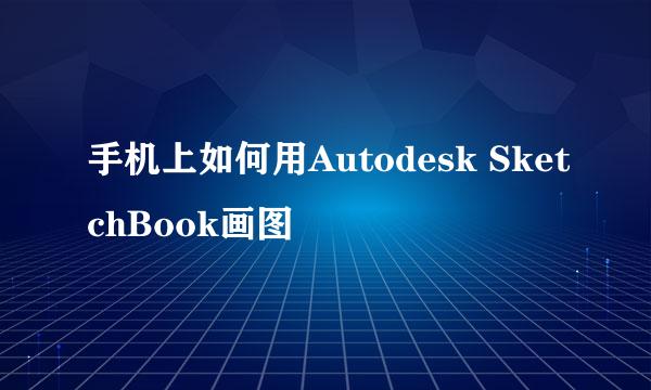 手机上如何用Autodesk SketchBook画图
