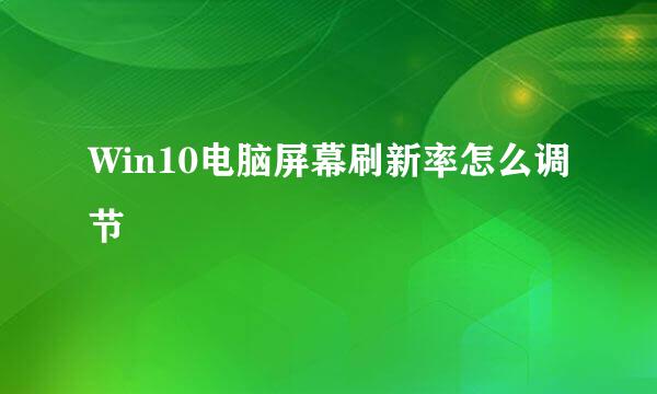 Win10电脑屏幕刷新率怎么调节