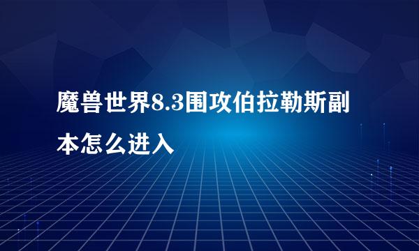 魔兽世界8.3围攻伯拉勒斯副本怎么进入