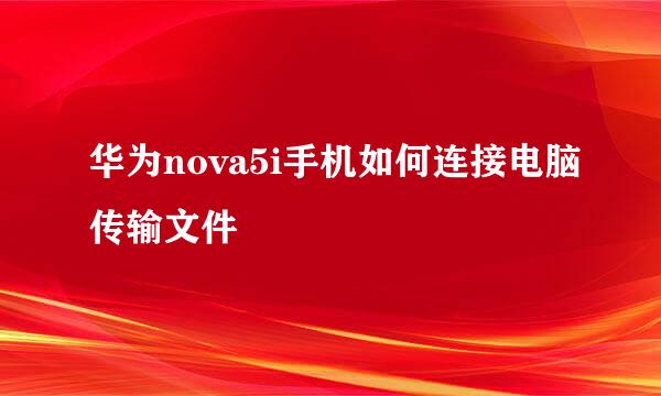 华为nova5i手机如何连接电脑传输文件
