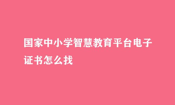国家中小学智慧教育平台电子证书怎么找