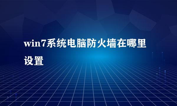 win7系统电脑防火墙在哪里设置