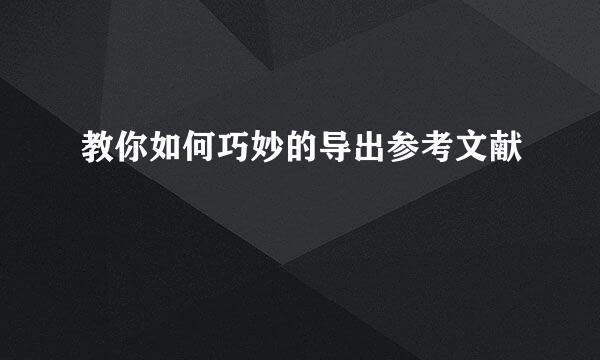 教你如何巧妙的导出参考文献