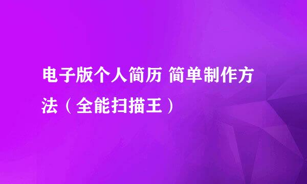 电子版个人简历 简单制作方法（全能扫描王）