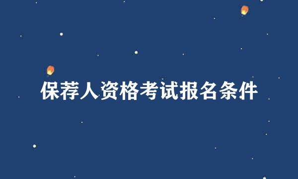 保荐人资格考试报名条件