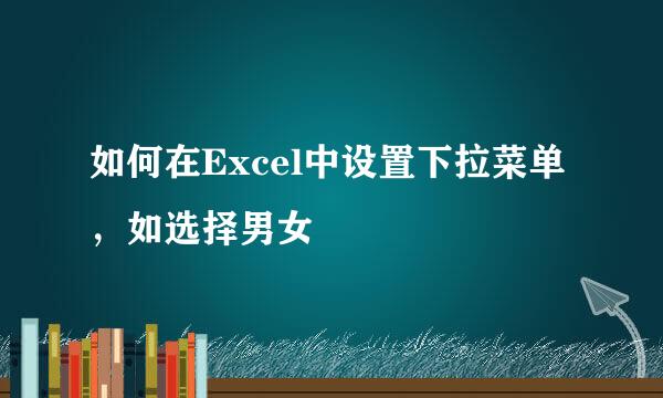 如何在Excel中设置下拉菜单，如选择男女