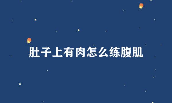 肚子上有肉怎么练腹肌