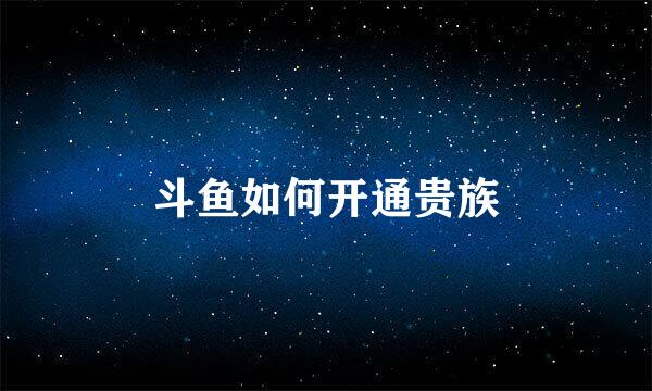 斗鱼如何开通贵族