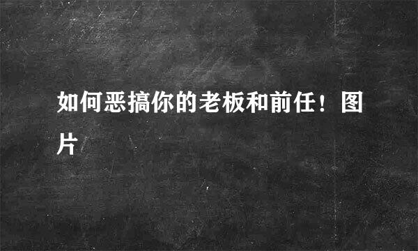 如何恶搞你的老板和前任！图片