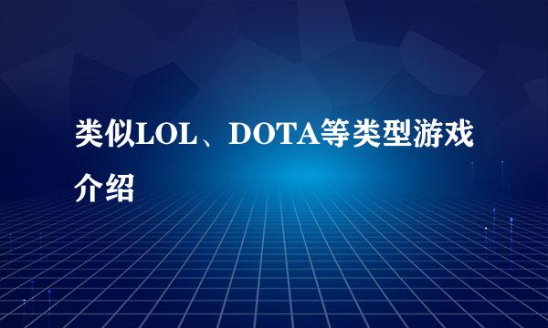 类似LOL、DOTA等类型游戏介绍