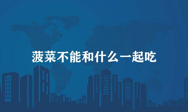 菠菜不能和什么一起吃