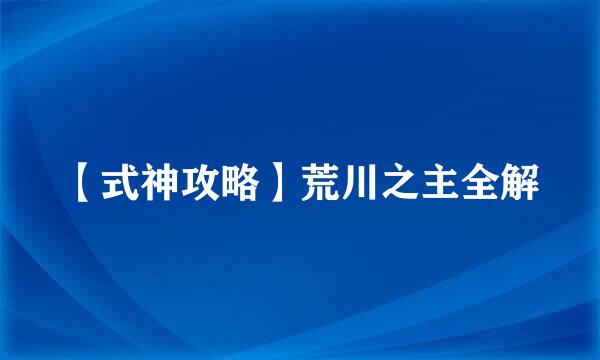 【式神攻略】荒川之主全解