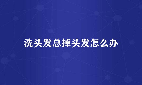洗头发总掉头发怎么办