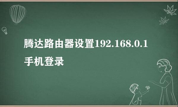 腾达路由器设置192.168.0.1手机登录