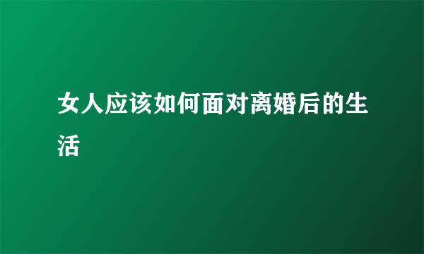 女人应该如何面对离婚后的生活