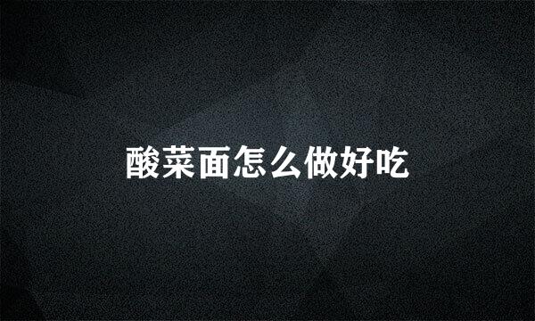 酸菜面怎么做好吃