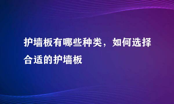 护墙板有哪些种类，如何选择合适的护墙板