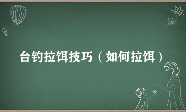 台钓拉饵技巧（如何拉饵）