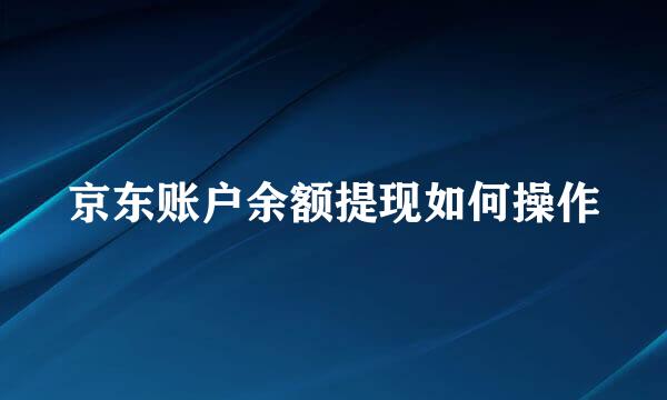 京东账户余额提现如何操作