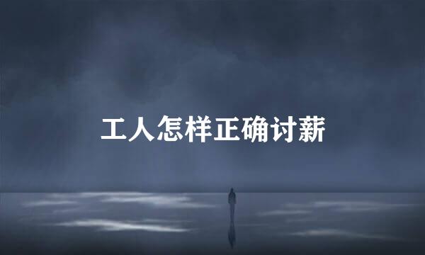 工人怎样正确讨薪