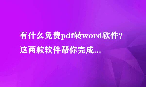 有什么免费pdf转word软件？这两款软件帮你完成pdf转换