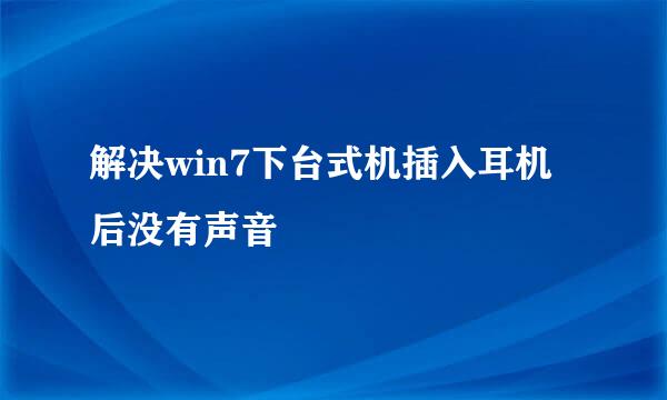 解决win7下台式机插入耳机后没有声音