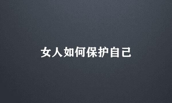女人如何保护自己