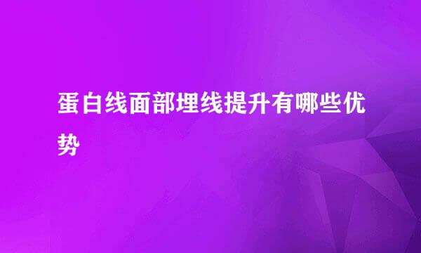 蛋白线面部埋线提升有哪些优势