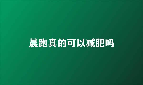 晨跑真的可以减肥吗
