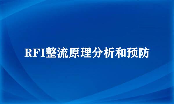 RFI整流原理分析和预防
