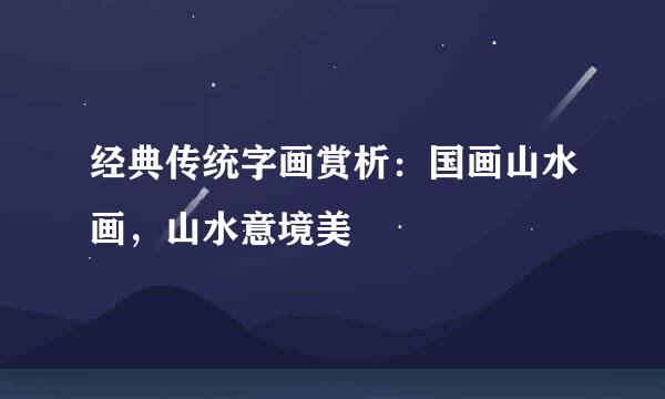 经典传统字画赏析：国画山水画，山水意境美