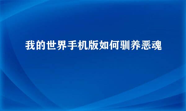 我的世界手机版如何驯养恶魂
