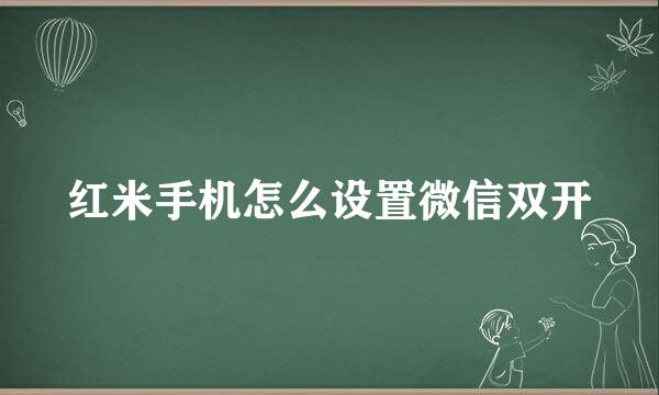 红米手机怎么设置微信双开